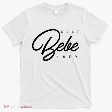 Bebe Gift Best Bebe Ever T-Shirt