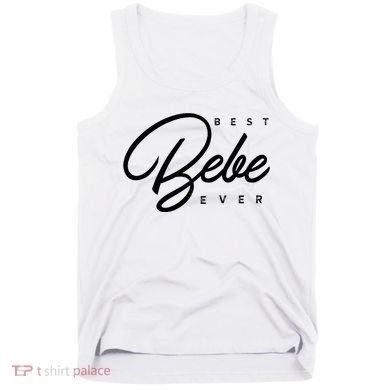Bebe Gift Best Bebe Ever Tank Top