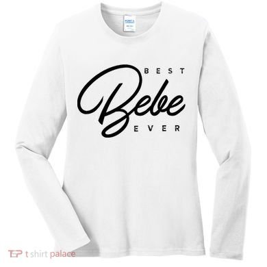 Bebe Gift Best Bebe Ever Women's Long Sleeve Shirt