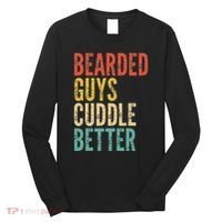Bearded Guys Cuddle Better Funny Saying Sarcastic Novelty Long Sleeve Shirt thumb 0