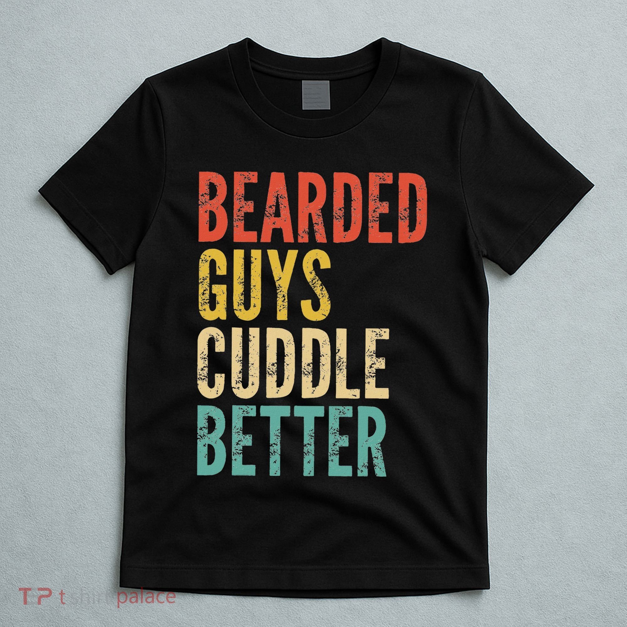 Bearded Guys Cuddle Better Funny Saying Sarcastic Novelty T-Shirt