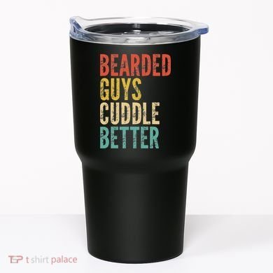 Bearded Guys Cuddle Better Funny Saying Sarcastic Novelty Tumbler