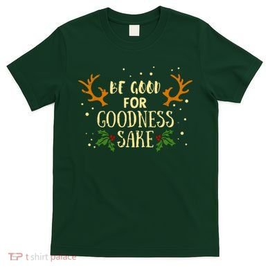 Be Good For Goodness Sake T-Shirt