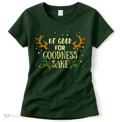 Be Good For Goodness Sake Women's T-Shirt