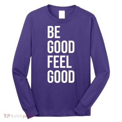 Be Good Feel Good Quote Long Sleeve Shirt