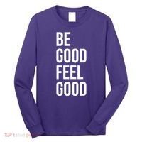 Be Good Feel Good Quote Long Sleeve Shirt thumb 0