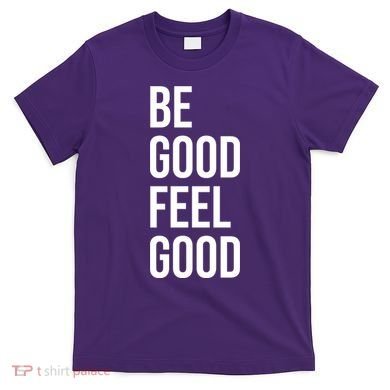 Be Good Feel Good Quote T-Shirt