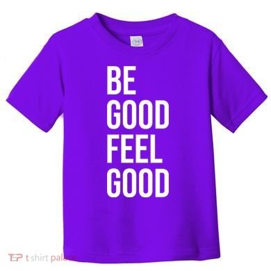 Be Good Feel Good Quote Toddler T-Shirt