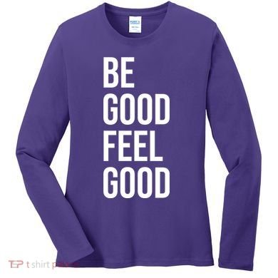 Be Good Feel Good Quote Women's Long Sleeve Shirt