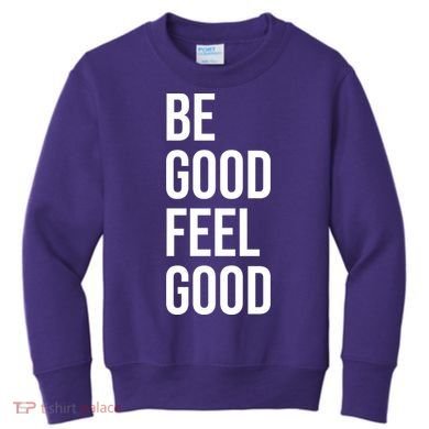 Be Good Feel Good Quote Kids Sweatshirt