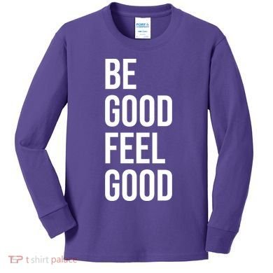Be Good Feel Good Quote Kids Long Sleeve Shirt