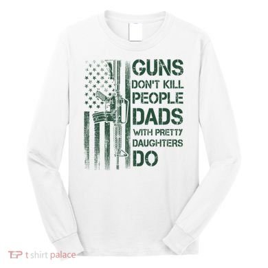 Best Gift Guns DonT Kill People Dads With Pretty Daughters Long Sleeve Shirt