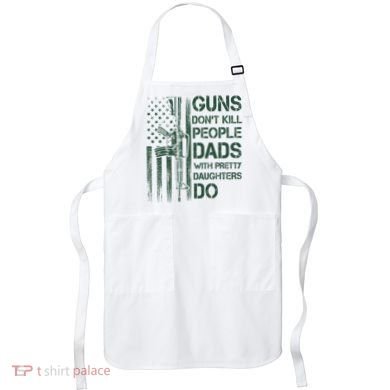 Best Gift Guns DonT Kill People Dads With Pretty Daughters Apron