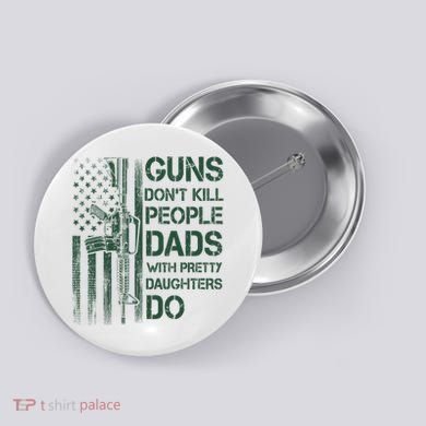 Best Gift Guns DonT Kill People Dads With Pretty Daughters Button