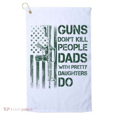 Best Gift Guns DonT Kill People Dads With Pretty Daughters Golf Towel