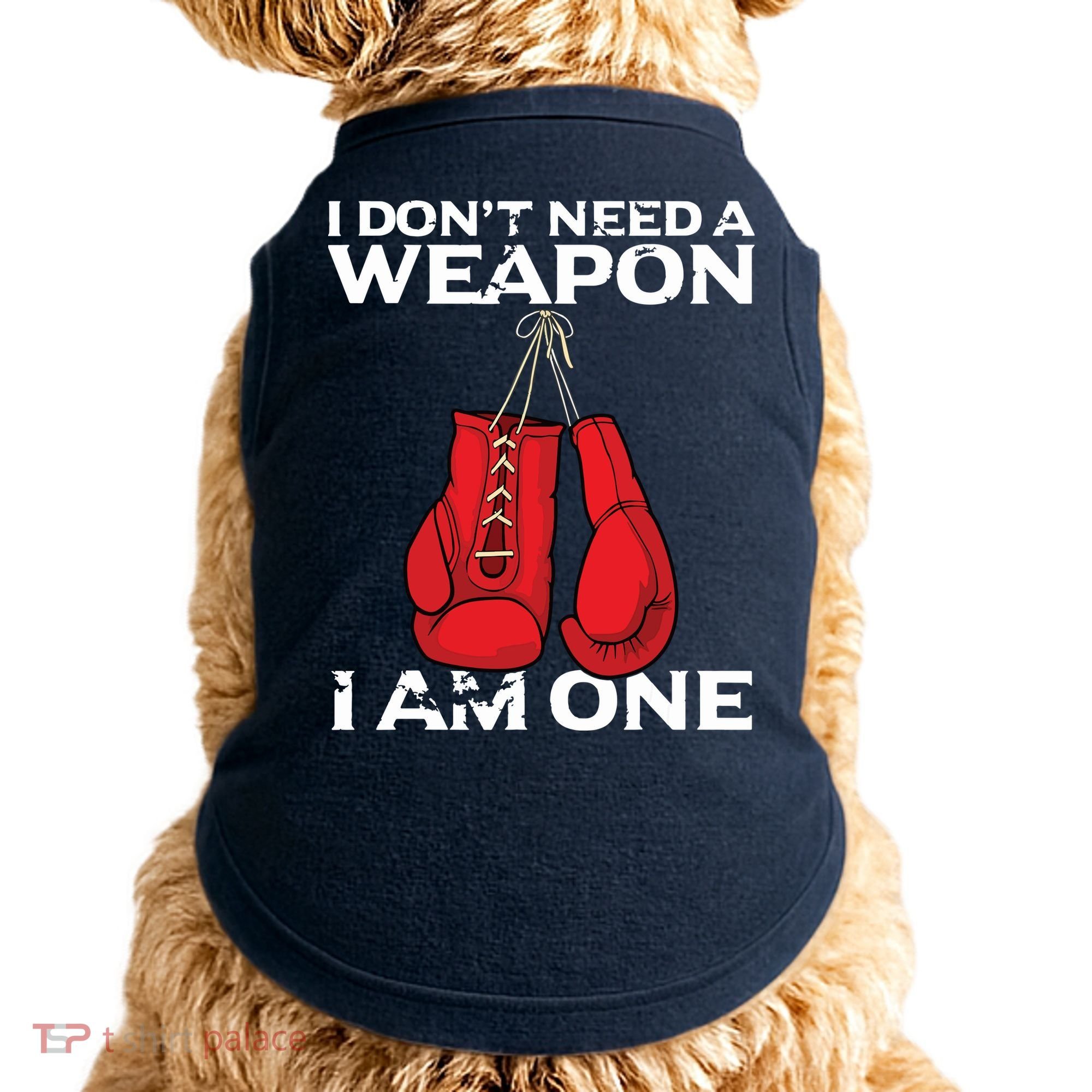 Boxing Gloves I Dont Need A Weapon Combat Boxer Doggie Tank