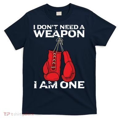 Boxing Gloves I Dont Need A Weapon Combat Boxer T-Shirt