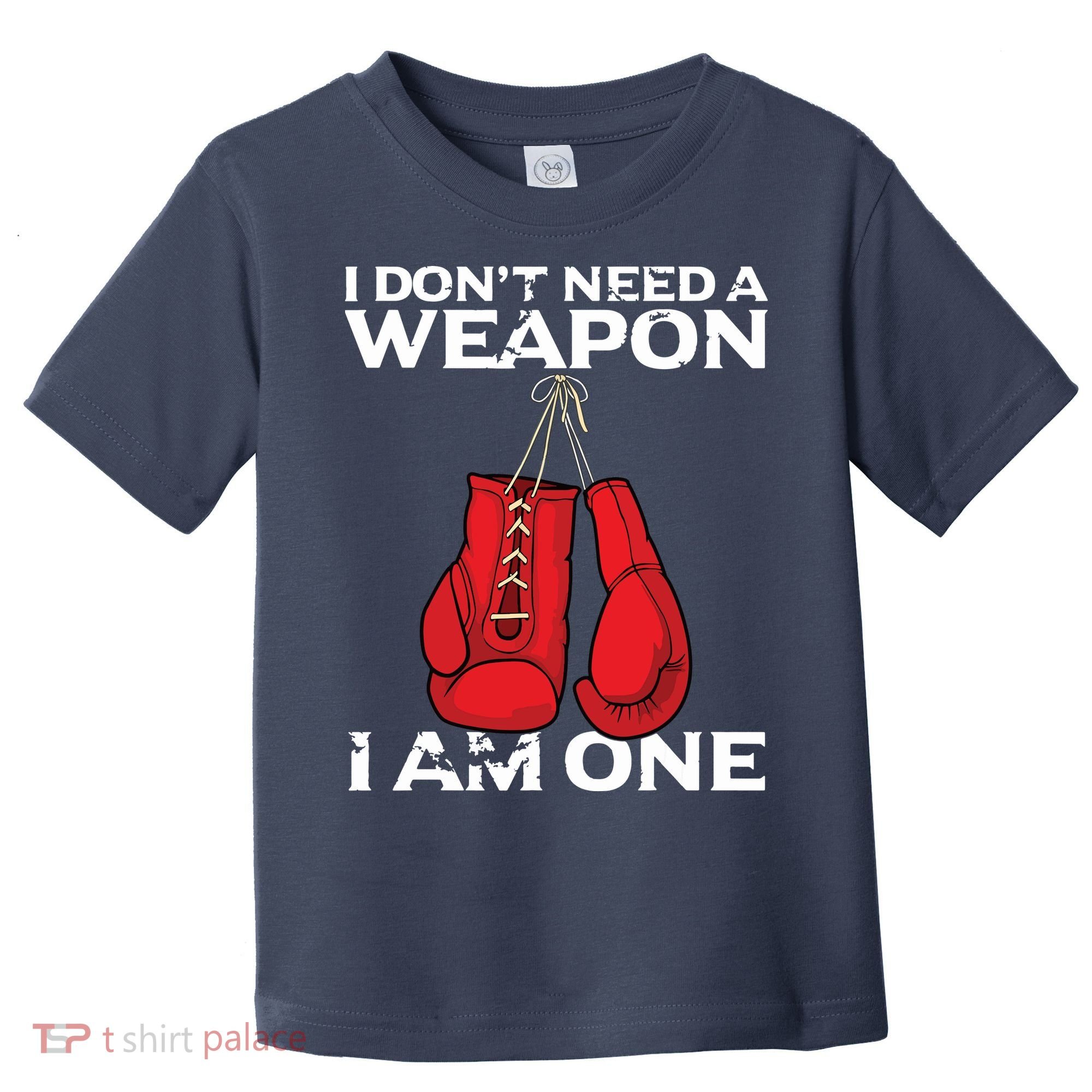 Boxing Gloves I Dont Need A Weapon Combat Boxer Toddler T-Shirt
