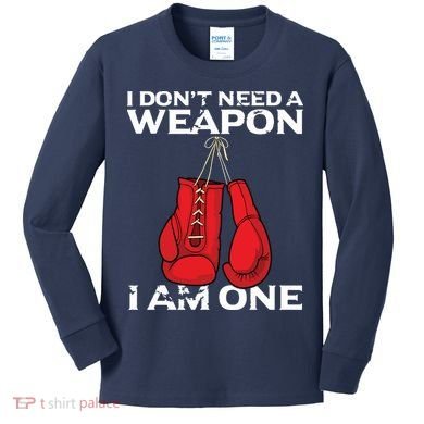 Boxing Gloves I Dont Need A Weapon Combat Boxer Kids Long Sleeve Shirt