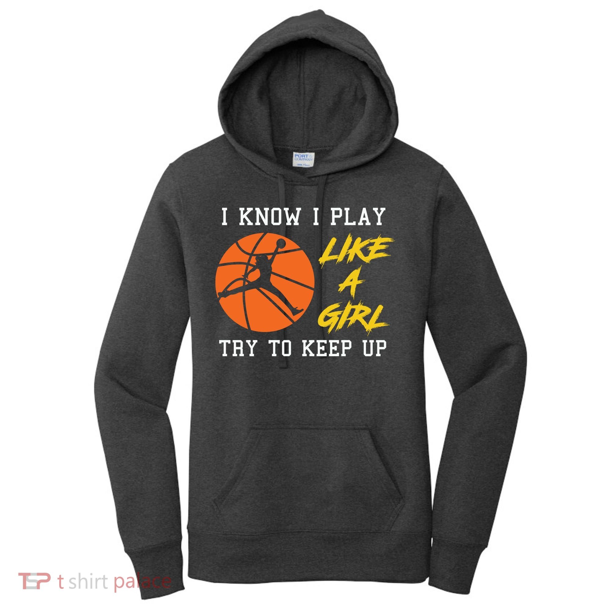 Basketball Girls I Know I Play Like A Girl Try To Keep Up Women's Hoodie