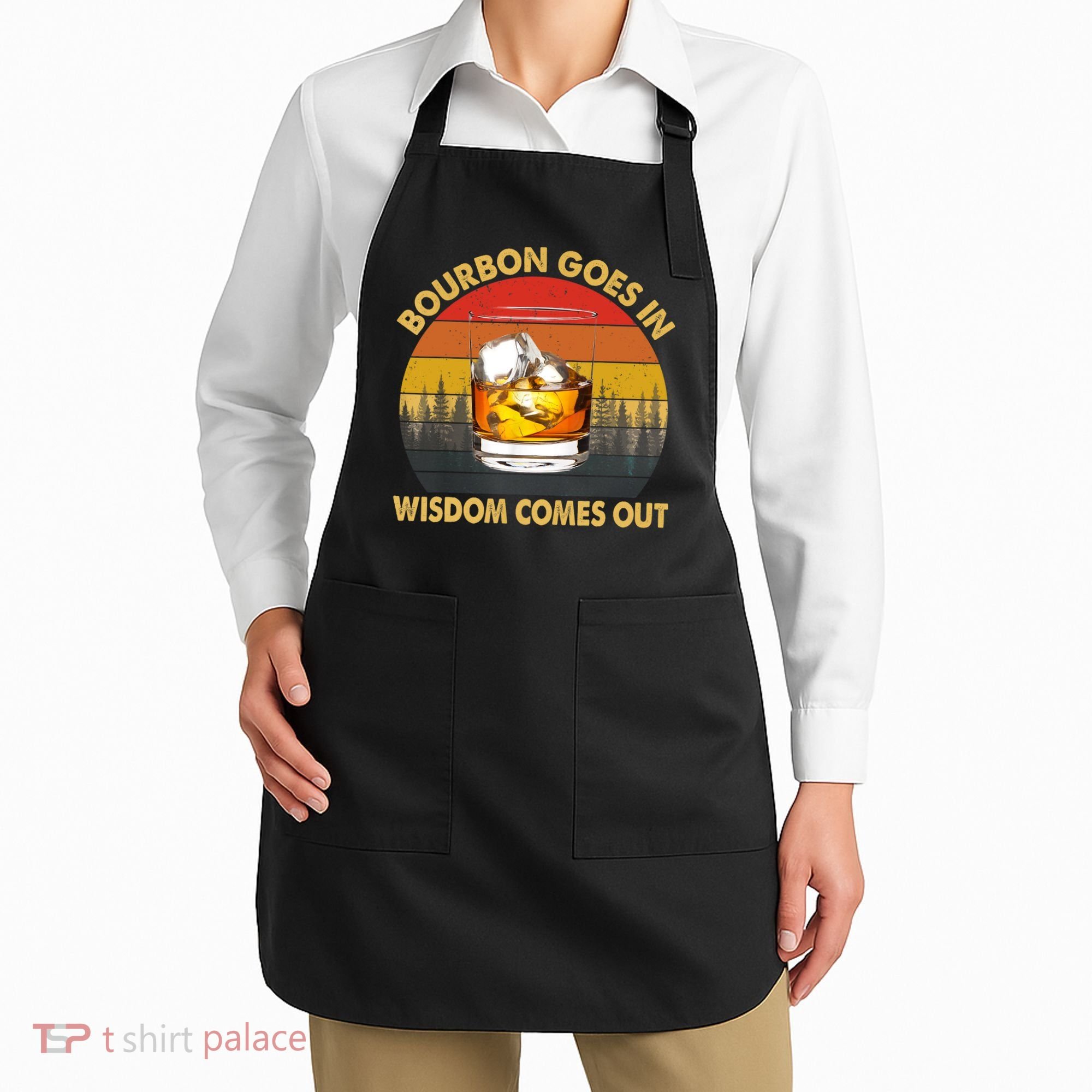 Bourbon Goes In Wisdom Comes Out Funny Bourbon S Lover TShirt Apron