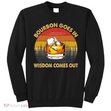 Bourbon Goes In Wisdom Comes Out Funny Bourbon S Lover TShirt Sweatshirt
