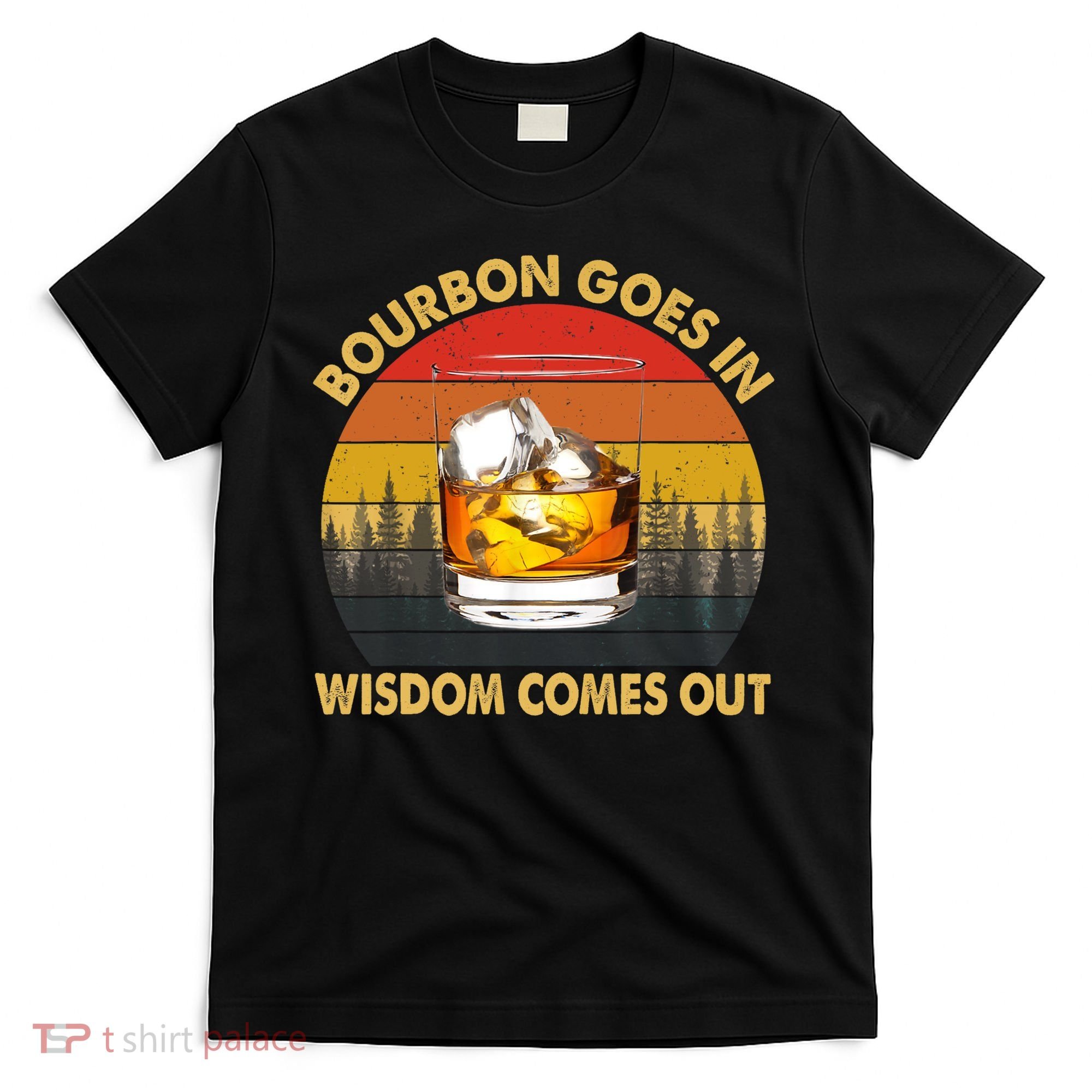 Bourbon Goes In Wisdom Comes Out Funny Bourbon S Lover TShirt T-Shirt