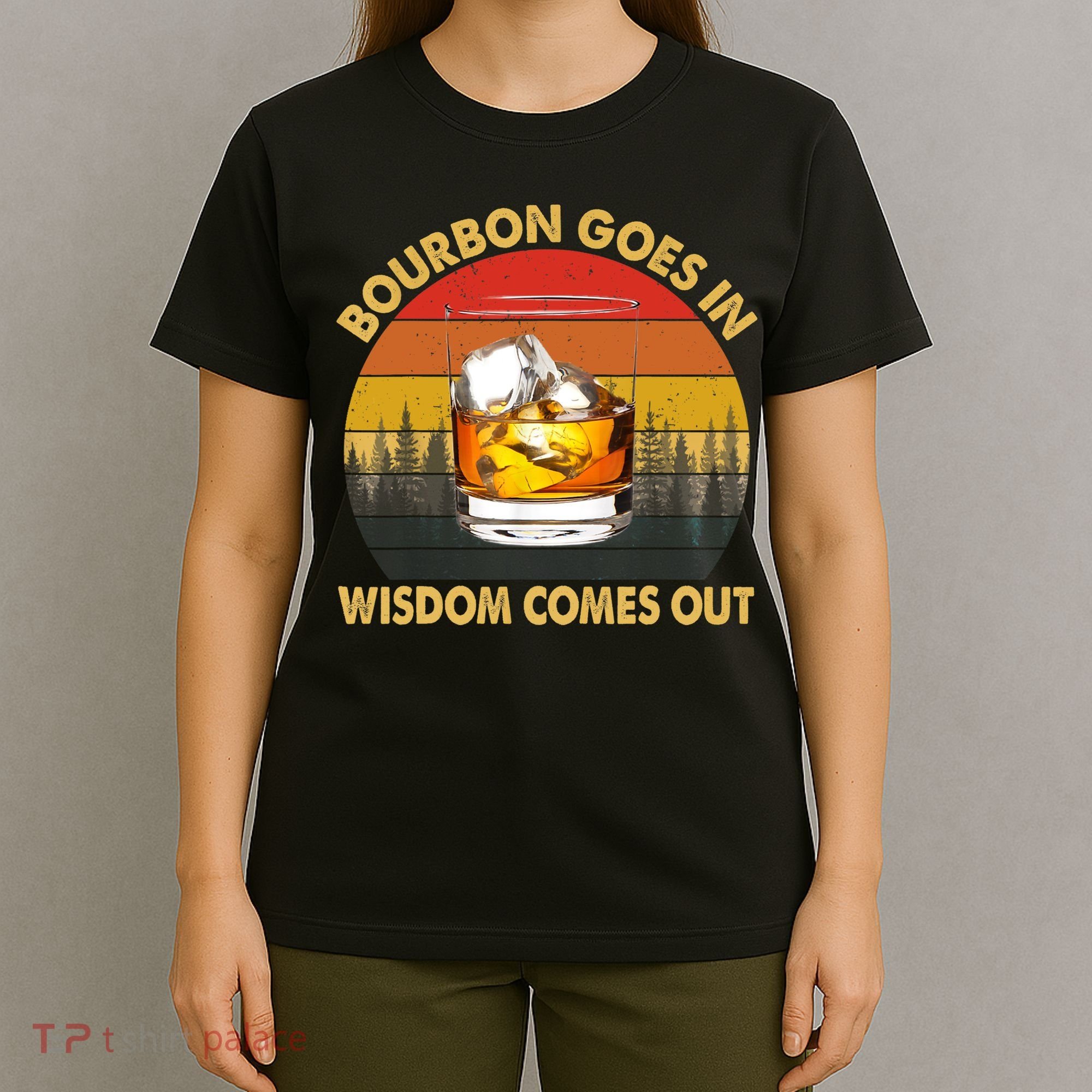 Bourbon Goes In Wisdom Comes Out Funny Bourbon S Lover TShirt T-Shirt