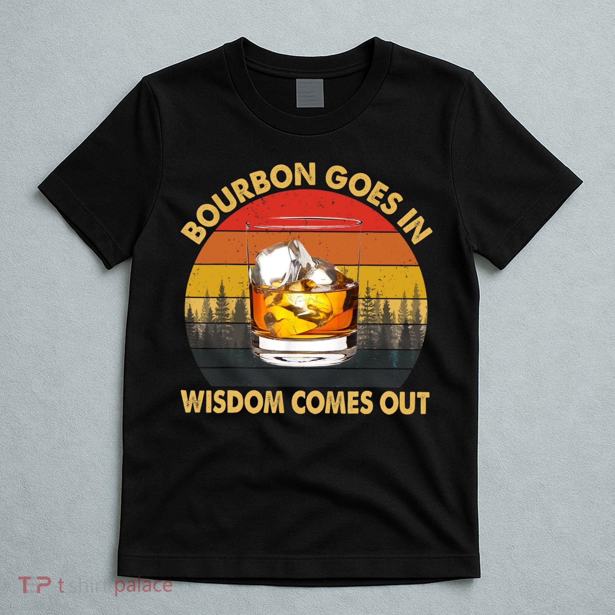 Bourbon Goes In Wisdom Comes Out Funny Bourbon S Lover TShirt T-Shirt