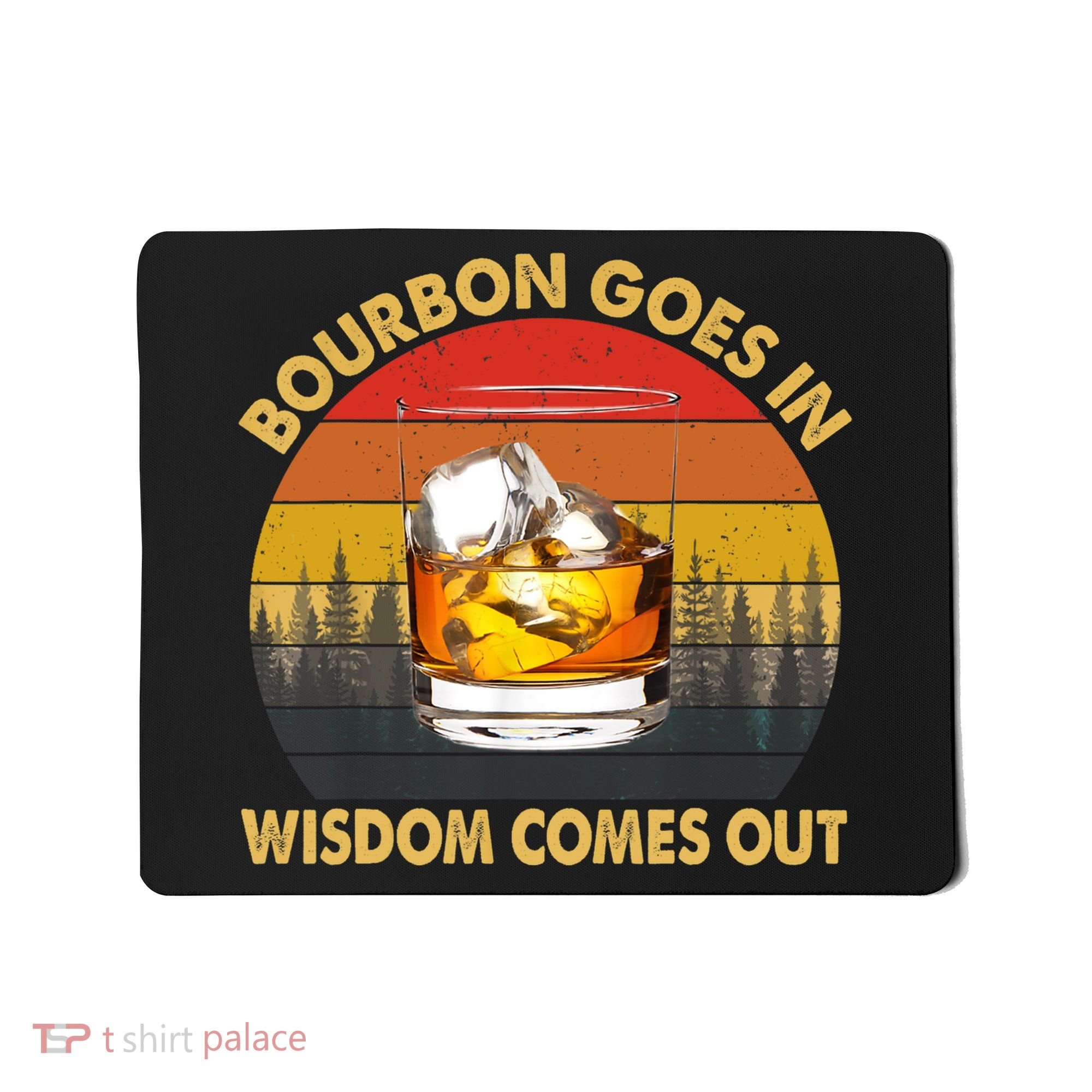 Bourbon Goes In Wisdom Comes Out Funny Bourbon S Lover TShirt Mousepad