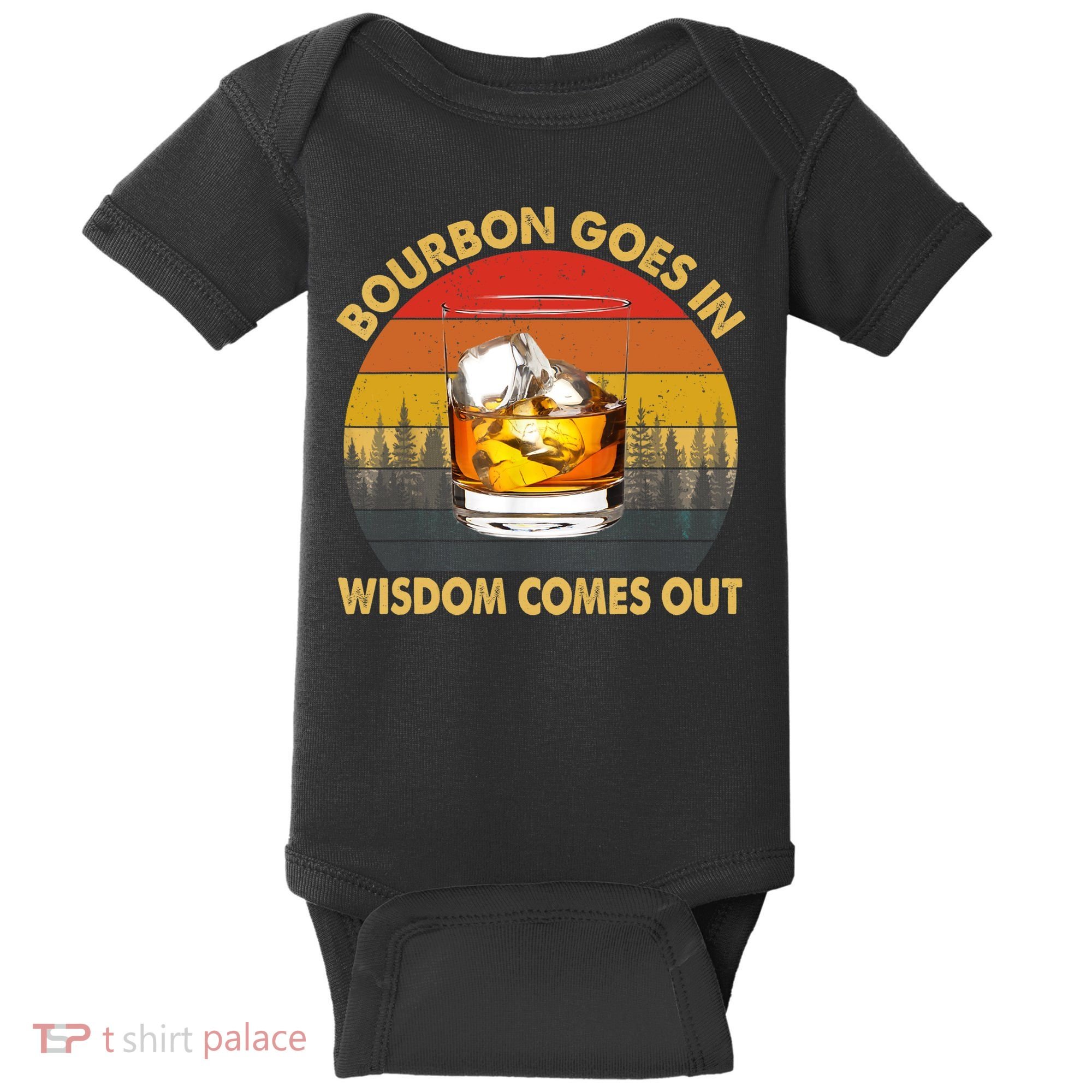 Bourbon Goes In Wisdom Comes Out Funny Bourbon S Lover TShirt Baby Bodysuit