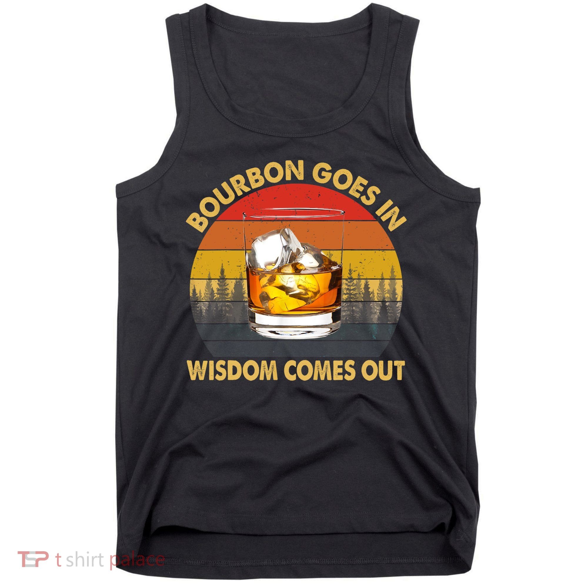 Bourbon Goes In Wisdom Comes Out Funny Bourbon S Lover TShirt Tank Top
