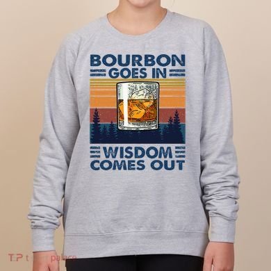 Bourbon Goes In Wisdom Comes Out Bourbon Drinking Lover Women's Sweatshirt