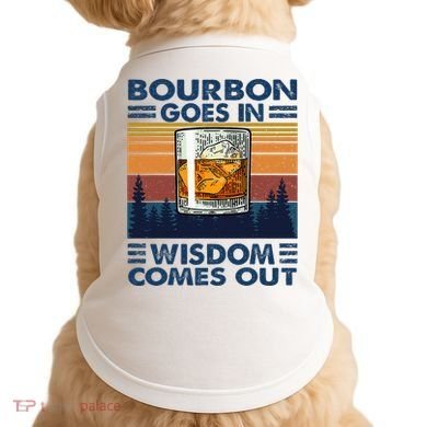 Bourbon Goes In Wisdom Comes Out Bourbon Drinking Lover Doggie Tank