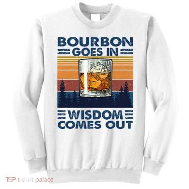 Bourbon Goes In Wisdom Comes Out Bourbon Drinking Lover Sweatshirt