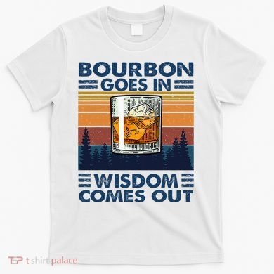 Bourbon Goes In Wisdom Comes Out Bourbon Drinking Lover T-Shirt