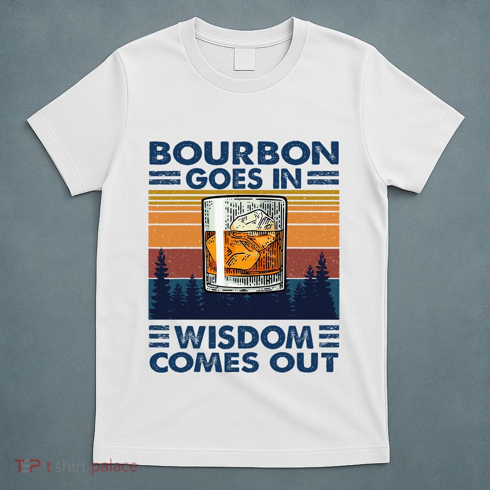 Bourbon Goes In Wisdom Comes Out Bourbon Drinking Lover T-Shirt