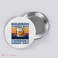 Bourbon Goes In Wisdom Comes Out Bourbon Drinking Lover Button thumb 0