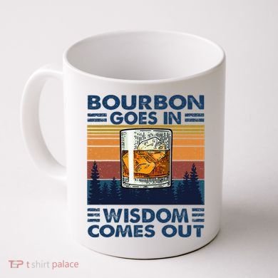 Bourbon Goes In Wisdom Comes Out Bourbon Drinking Lover Coffee Mug
