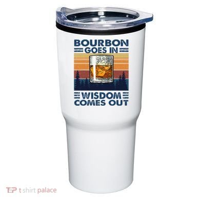 Bourbon Goes In Wisdom Comes Out Bourbon Drinking Lover Tumbler