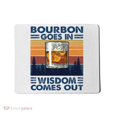 Bourbon Goes In Wisdom Comes Out Bourbon Drinking Lover Mousepad