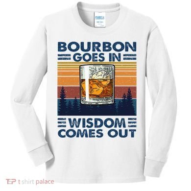 Bourbon Goes In Wisdom Comes Out Bourbon Drinking Lover Kids Long Sleeve Shirt