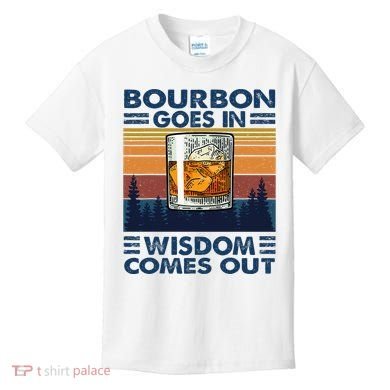 Bourbon Goes In Wisdom Comes Out Bourbon Drinking Lover Kids T-Shirt