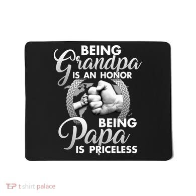 Being Grandpa Is An Honor Being Papa Is Priceless Mousepad