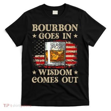 Bourbon Goes In Wisdom Comes Out Funny Drinking T-Shirt