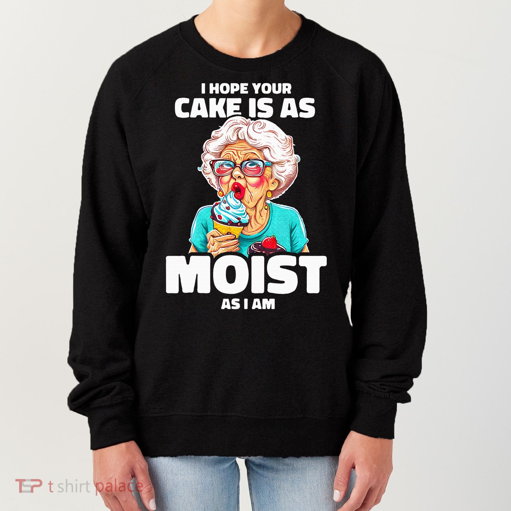 Baking Grandma I Hope Your Cake Is As Moist As I Am Gag Women's Sweatshirt