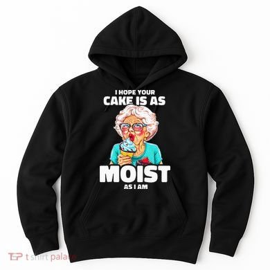 Baking Grandma I Hope Your Cake Is As Moist As I Am Gag Hoodie