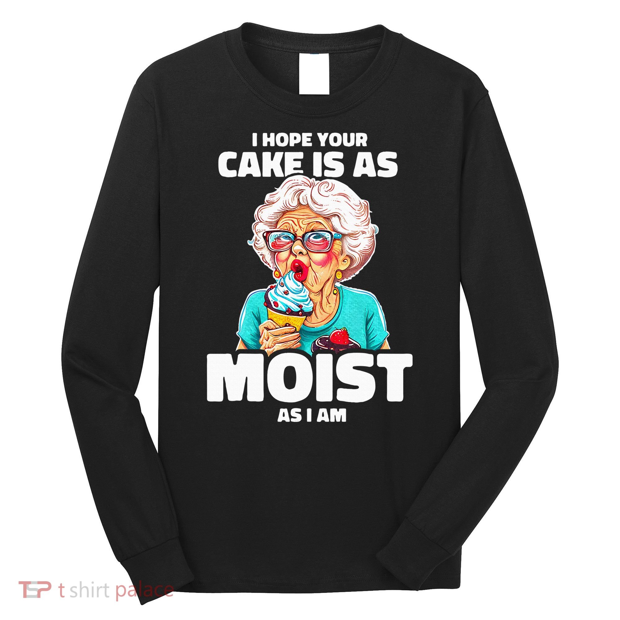Baking Grandma I Hope Your Cake Is As Moist As I Am Gag Long Sleeve Shirt
