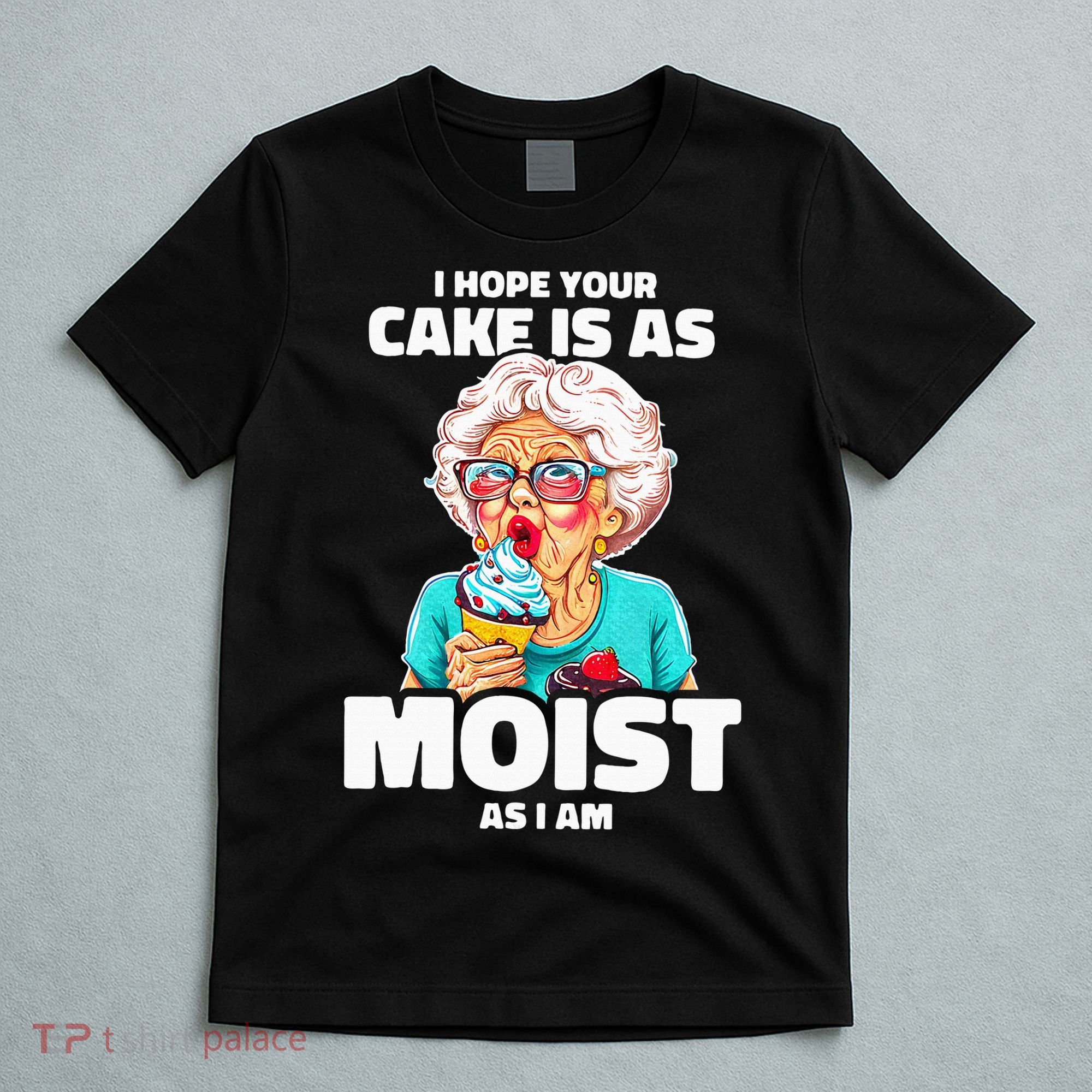 Baking Grandma I Hope Your Cake Is As Moist As I Am Gag T-Shirt