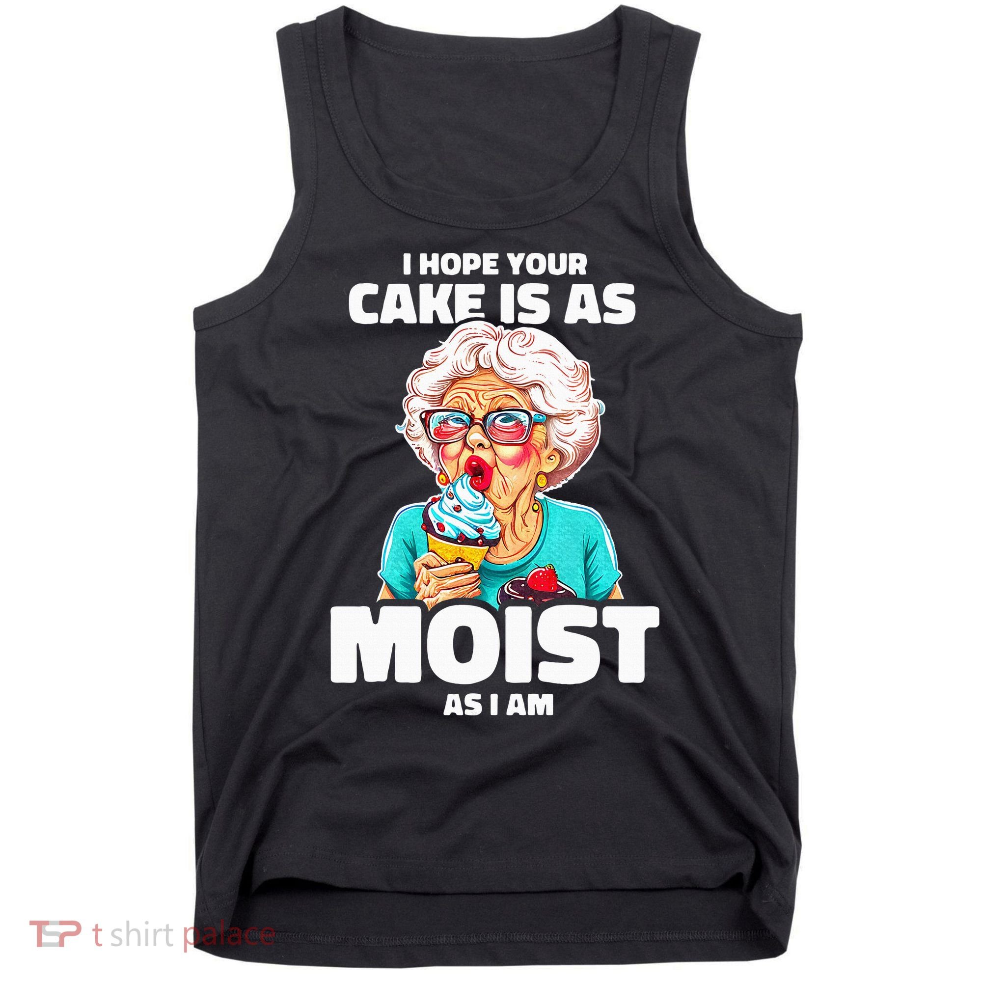 Baking Grandma I Hope Your Cake Is As Moist As I Am Gag Tank Top